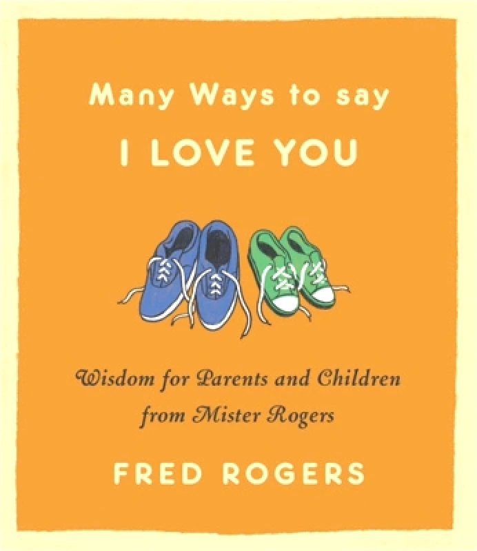 Hachette Books Many Ways to Say I Love You (Revised): Wisdom for Parents and Children from Mister Rogers Fred Rogers Hachette Books 1112
