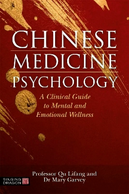 Singing Dragon Chinese Medicine Psychology: A Clinical Guide to Mental and Emotional Wellness Professor Qu Lifang Singing Dragon 0319