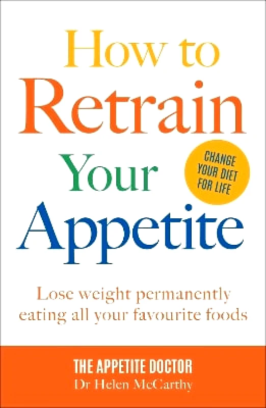 Collins & Brown How to Retrain Your Appetite: Lose weight permanently eating all your favourite foods Dr. Dr Helen McCarthy Collins & Brown 0103