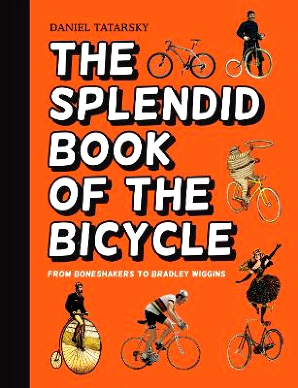 Portico The Splendid Book of the Bicycle: From boneshakers to Bradley Wiggins Daniel Tatarsky Portico 0811