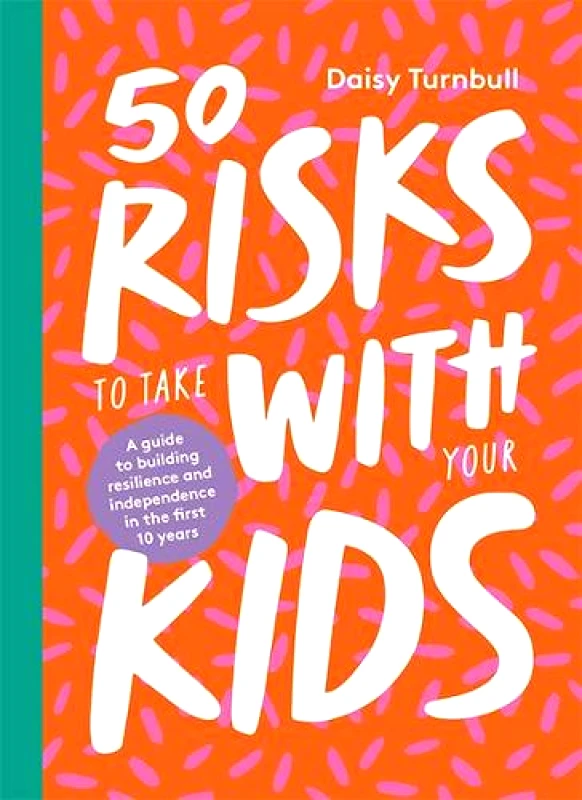 Hardie Grant Books 50 Risks to Take With Your Kids: A guide to building resilience and independence in the first 10 years Daisy Turnbull Hardie Grant Books Hardback