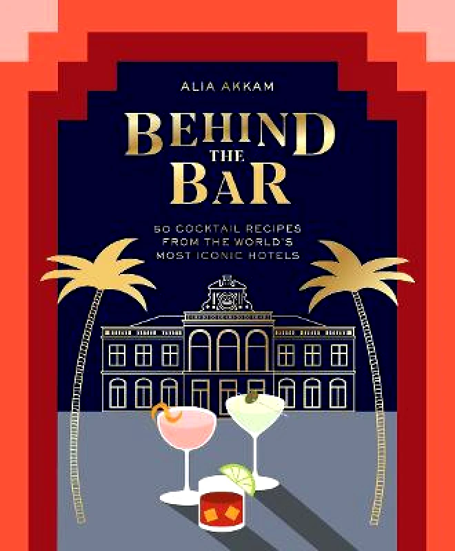 Hardie Grant Books (UK) Behind the Bar: 50 Cocktail Recipes from the World's Most Iconic Hotels Alia Akkam Hardie Grant Books (UK)