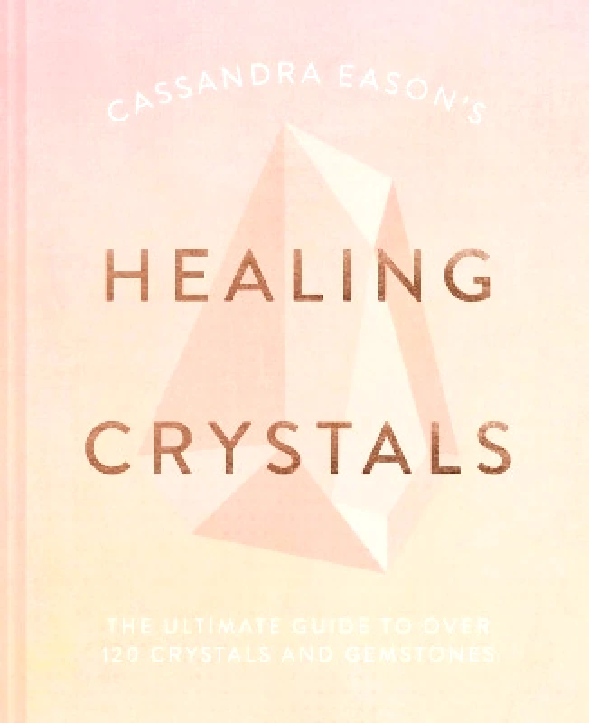 Collins & Brown Cassandra Eason's Healing Crystals: The ultimate guide to over 120 crystals and gemstones Collins & Brown 0806