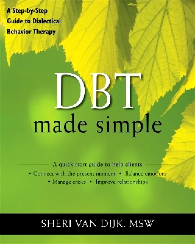 New Harbinger Publications DBT Made Simple: A Step-by-Step Guide to Dialectical Behavior Therapy Sheri van Dijk New Harbinger Publications