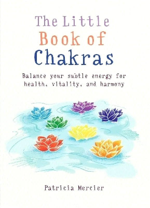 Gaia Books Ltd The Little Book of Chakras: Balance your subtle energy for health, vitality, and harmony Patricia Mercier Gaia Books Ltd 0912