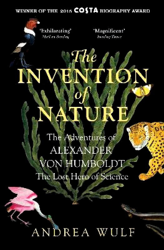 John Murray Publishers Ltd The Invention of Nature: The Adventures of Alexander von Humboldt, the Lost Hero of Science: Costa & Royal Society Prize Winner Andrea Wulf John Murray Publishers Ltd 0531