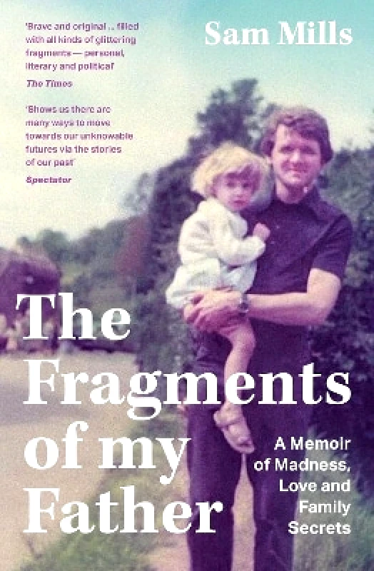 Fourth Estate Ltd The Fragments of my Father: A Memoir of Madness, Love and Family Secrets Sam Mills Fourth Estate Ltd