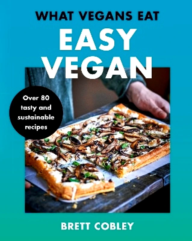 HarperCollins Publishers Ltd What Vegans Eat – Easy Vegan!: Over 80 Tasty and Sustainable Recipes Brett Cobley HarperCollins Publishers Ltd