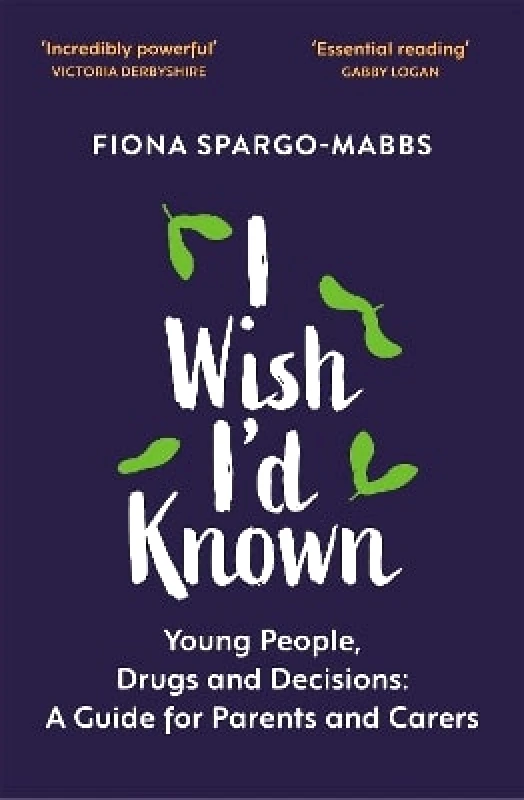 Sheldon Press I Wish I'd Known: Young People, Drugs and Decisions: A Guide for Parents and Carers Fiona Spargo-Mabbs Sheldon Press 0527