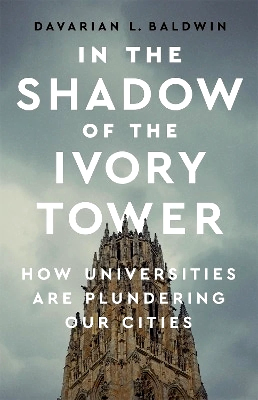 Bold Type Books In the Shadow of the Ivory Tower: How Universities Are Plundering Our Cities Davarian L. Baldwin Bold Type Books 0525
