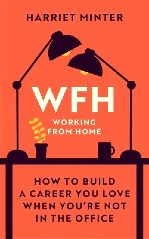 Greenfinch WFH (Working From Home): How to build a career you love when you're not in the office Harriet Minter Greenfinch 0304