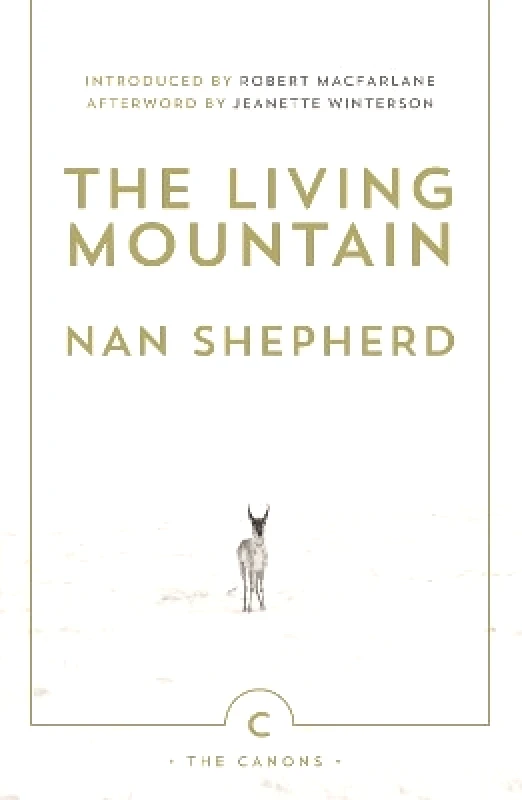 Canongate Canons The Living Mountain: A Celebration of the Cairngorm Mountains of Scotland Nan Shepherd Canongate Canons