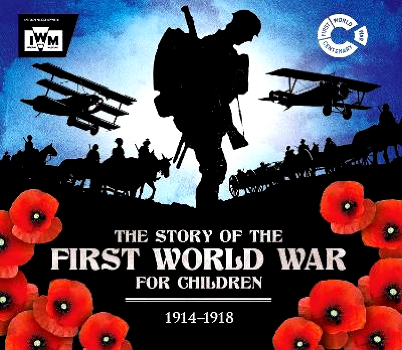 Welbeck Children's Books The Story of the First World War for Children (1914-1918): In association with the Imperial War Museum John Malam Welbeck Children's Books 1101