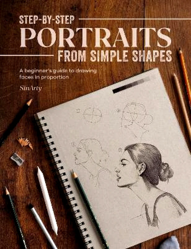 David & Charles Step-By-Step Portraits from Simple Shapes: A Beginner’s Guide to Drawing Faces in Proportion Satyajit Sinari David & Charles