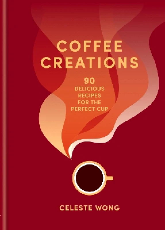 Mitchell Beazley Coffee Creations: 90 delicious recipes for the perfect cup Celeste Wong Mitchell Beazley 0910