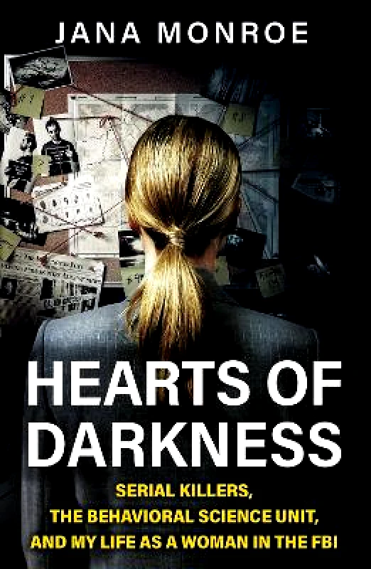 Seven Dials Hearts of Darkness: Serial Killers, the Behavioral Science Unit, and My Life as a Woman in the FBI Jana Monroe Seven Dials 0730