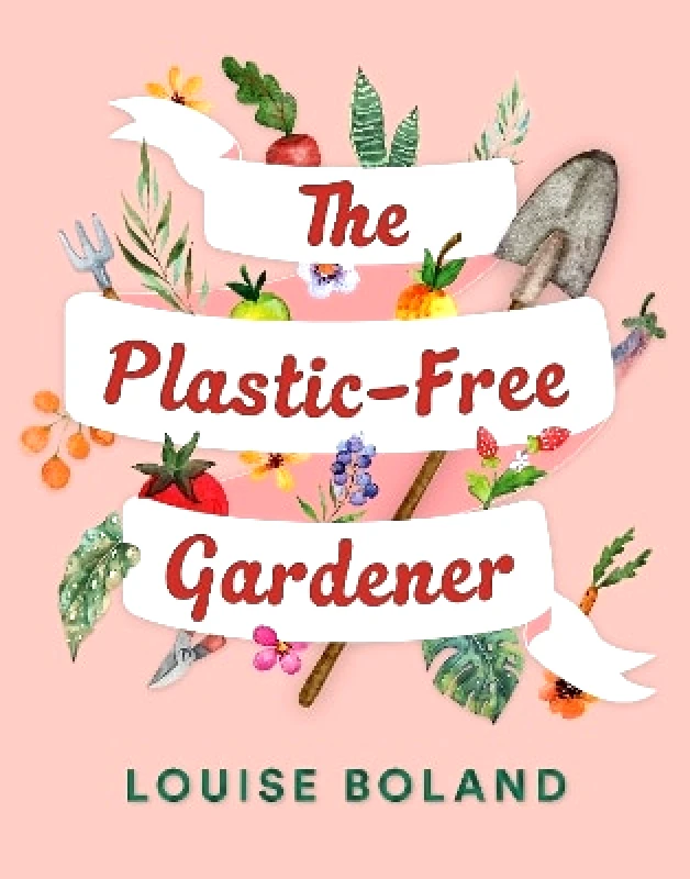The Plastic-Free Gardener: Step-by-step guide to gardening without plastic including hundreds of plastic-free tips Louise Boland Fairlight Books φωτογραφία