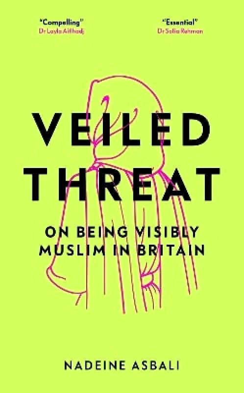 Biteback Publishing Veiled Threat: On being visibly Muslim in Britain Nadeine Asbali Biteback Publishing