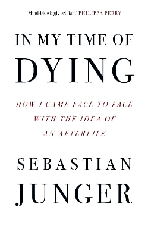 Fourth Estate Ltd In My Time of Dying: How I Came Face to Face with the Idea of an Afterlife Sebastian Junger Fourth Estate Ltd