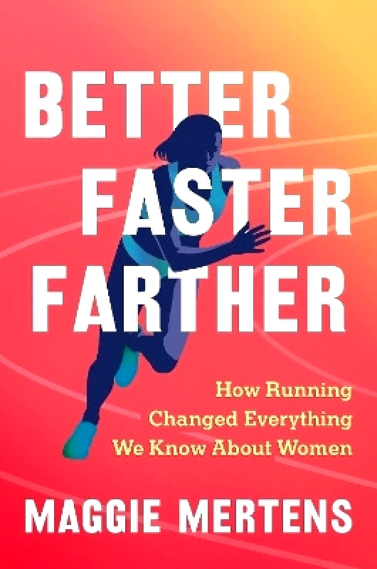 Algonquin Books Better Faster Farther: How Running Changed Everything We Know About Women Maggie Mertens Algonquin Books 0924