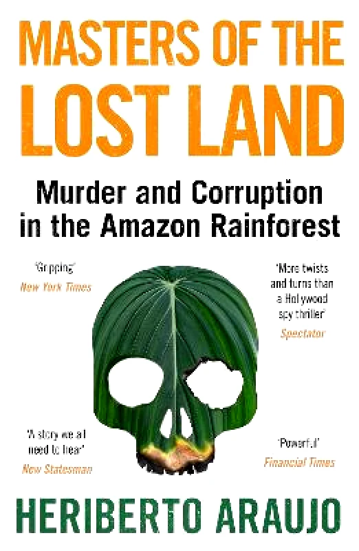 Atlantic Books Masters of the Lost Land: Murder and Corruption in the Amazon Rainforest Heriberto Araujo Atlantic Books