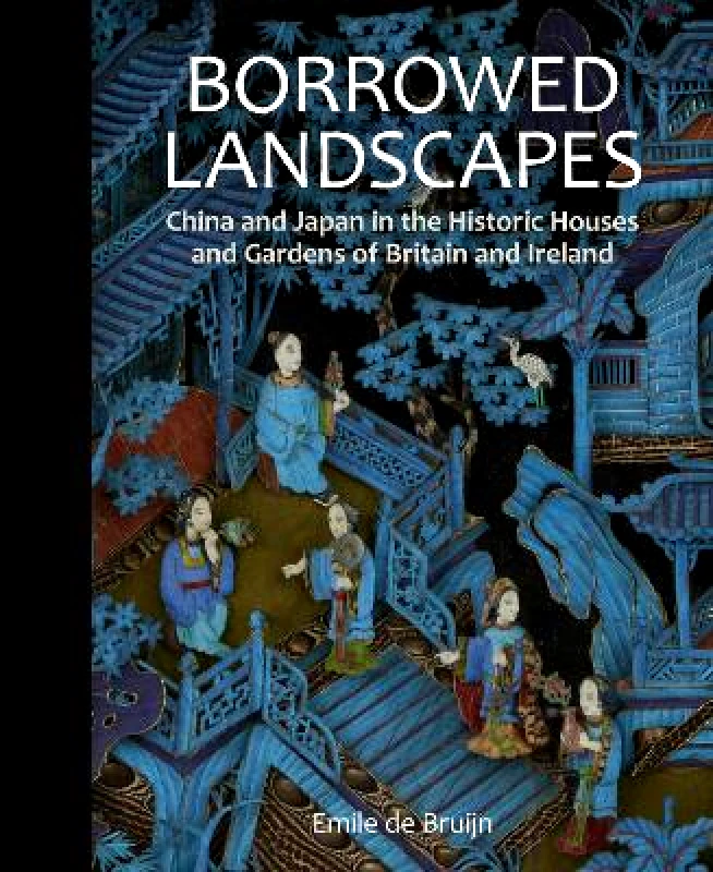 Philip Wilson Publishers Ltd Borrowed Landscapes: China and Japan in the Historic Houses and Gardens of Britain and Ireland Emile de Bruijn Philip Wilson Publishers Ltd 0403