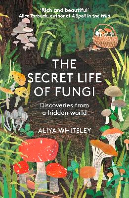 Elliott & Thompson Limited The Secret Life of Fungi: Discoveries from a Hidden World Aliya Whiteley Elliott & Thompson Limited 1103
