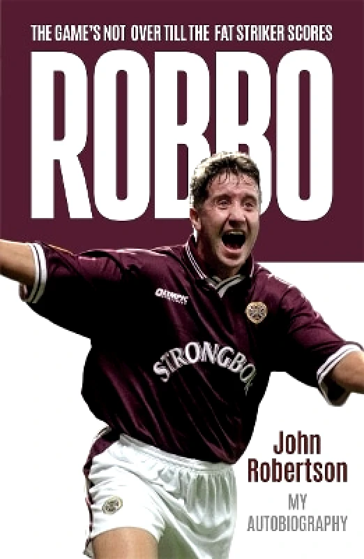 Black and White Publishing Robbo: The Game's Not Over till the Fat Striker Scores: The Autobiography John Robertson Black and White Publishing