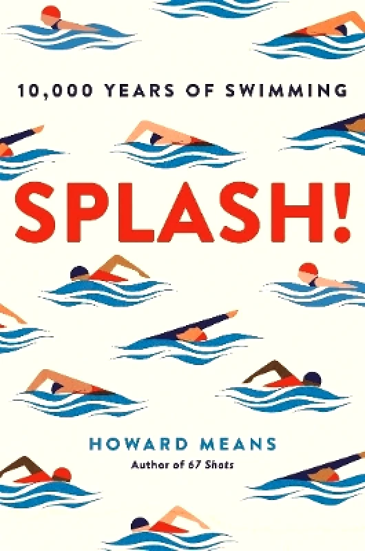 Allen & Unwin Splash!: 10,000 Years of Swimming Howard Means Allen & Unwin