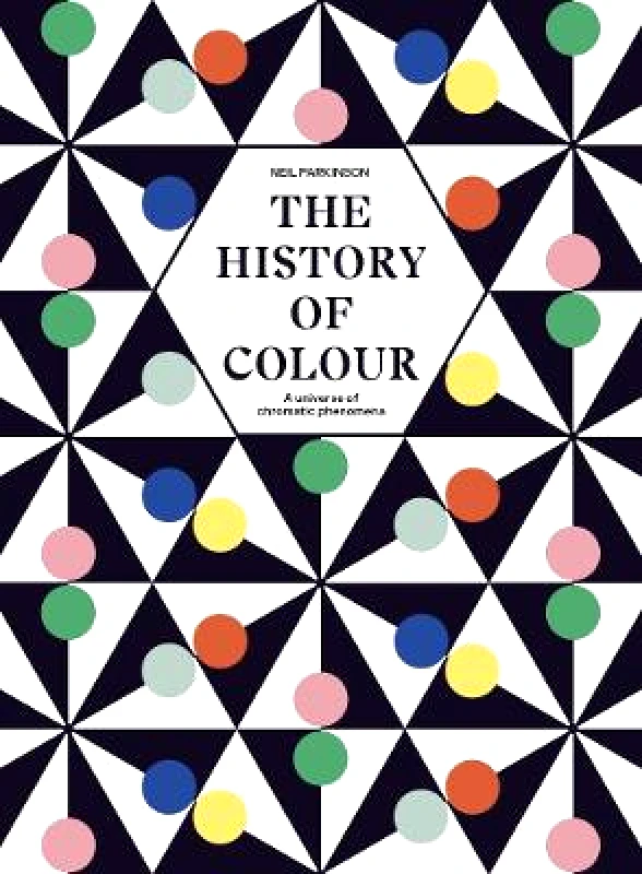 Frances Lincoln The History of Colour: A Universe of Chromatic Phenomena Neil Parkinson Frances Lincoln 0928