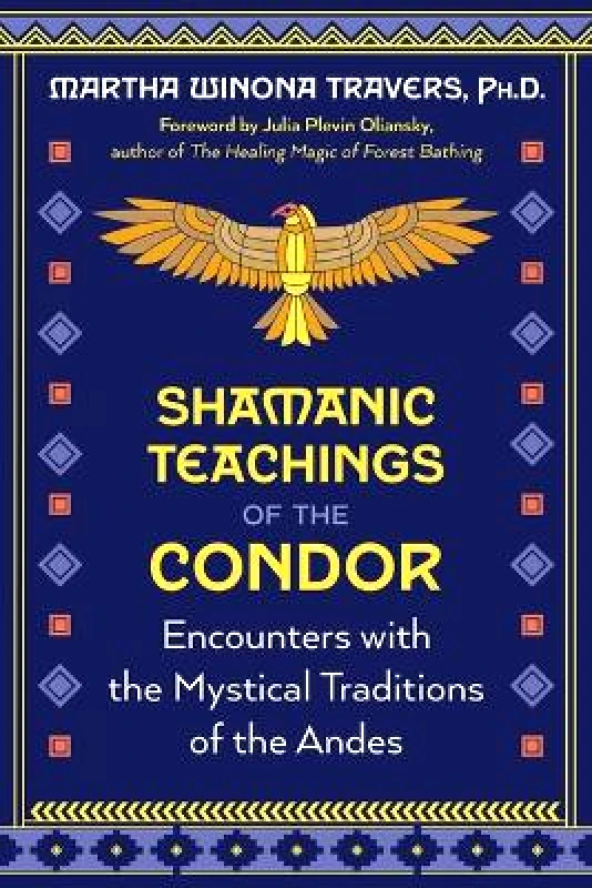 Bear & Company Shamanic Teachings of the Condor: Encounters with the Mystical Traditions of the Andes Martha Winona Travers Bear & Company 0620