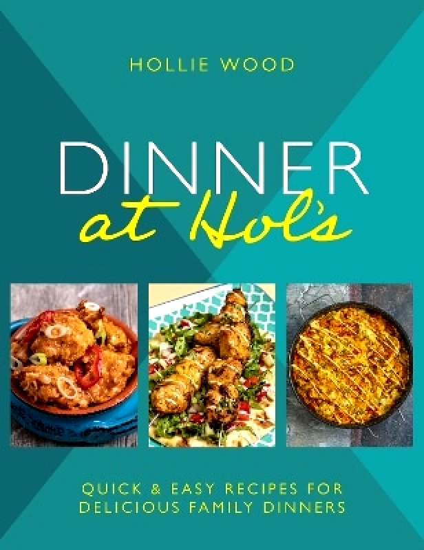 Meze Publishing Dinner At Hol's: Quick and easy recipes for delicious family dinners Hollie Wood Meze Publishing
