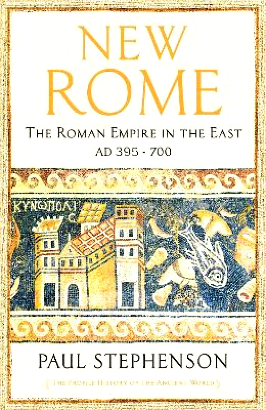 Profile Books Ltd New Rome: The Roman Empire in the East, AD 395 - 700 - Longlisted for the Anglo-Hellenic Runciman Award Paul Stephenson Profile Books Ltd 0105
