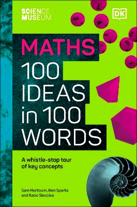 DK The Science Museum Maths 100 Ideas in 100 Words: A Whistle-Stop Tour of Key Concepts Ben Sparks DK