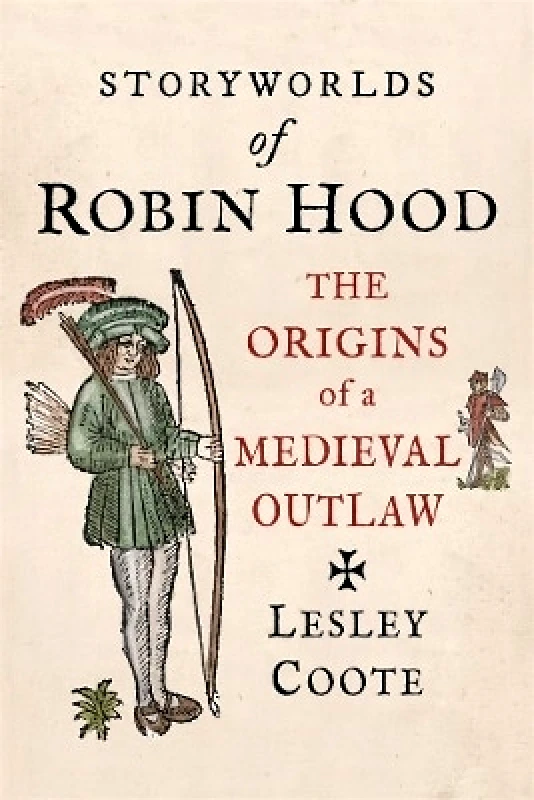 Reaktion Books Storyworlds of Robin Hood: The Origins of a Medieval Outlaw Lesley Coote Reaktion Books