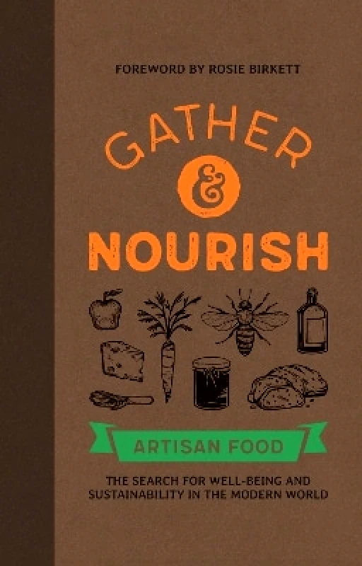 3DTotal Publishing Ltd Gather & Nourish: Artisan Foods The Search for Sustainability and Well-being in a Modern World 3DTotal Publishing Ltd