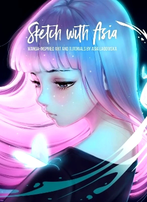 3DTotal Publishing Ltd Sketch with Asia: Manga-inspired Art and Tutorials by Asia Ladowska 3DTotal Publishing Ltd