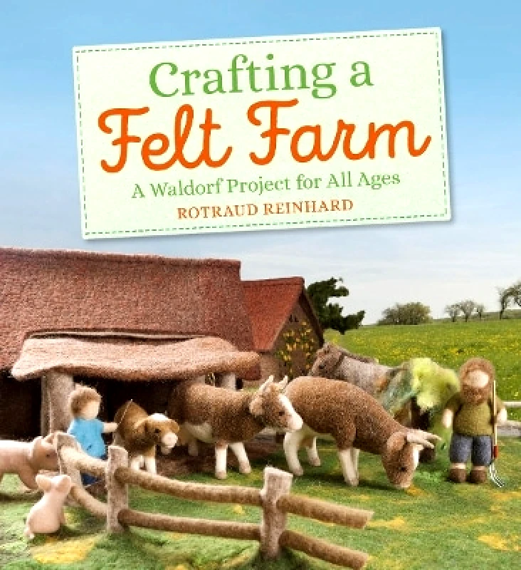 Floris Books Crafting a Felt Farm: A Waldorf Project for All Ages Rotraud Reinhard Floris Books