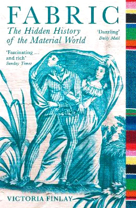 Profile Books Ltd Fabric: The Hidden History of the Material World Victoria Finlay Profile Books Ltd 1103