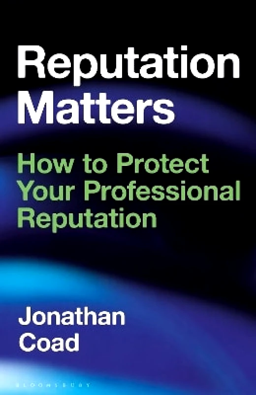Bloomsbury Business Reputation Matters: How to Protect Your Professional Reputation Jonathan Coad Bloomsbury Business 0705