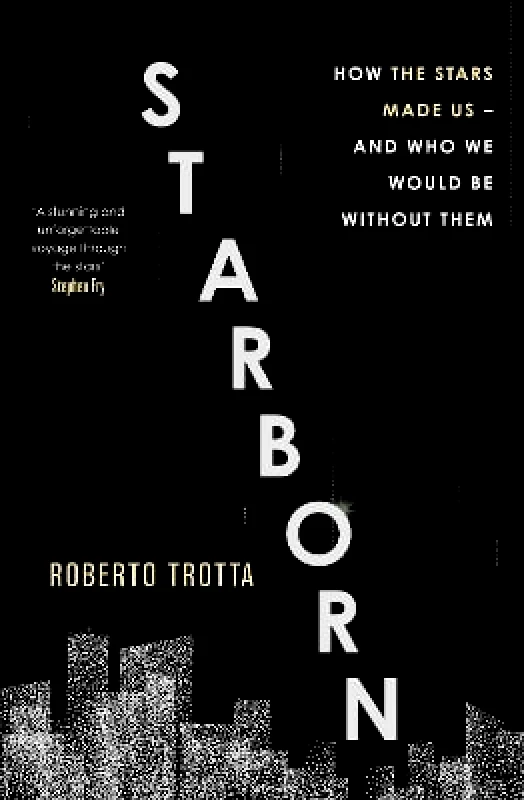 Basic Books Starborn: How the Stars Made Us - and Who We Would Be Without Them Roberto Trotta Basic Books 1109