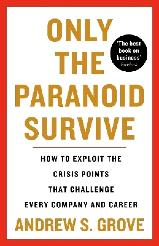 Profile Books Ltd Only the Paranoid Survive: How to Exploit the Crisis Points that Challenge Every Company and Career Andrew Grove Profile Books Ltd 0707