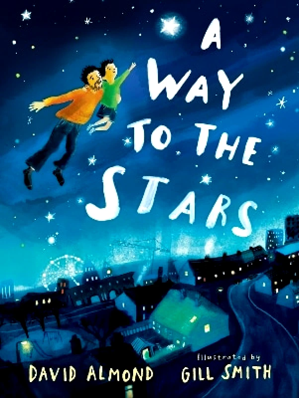 Walker Books Ltd A Way to the Stars David Almond Walker Books Ltd