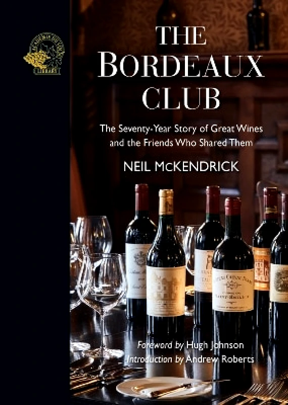 ACADEMIE DU VIN LIBRARY LIMITED The Bordeaux Club: The convivial adventures of 12 friends and the world's finest wine Neil McKendrick ACADEMIE DU VIN LIBRARY LIMITED
