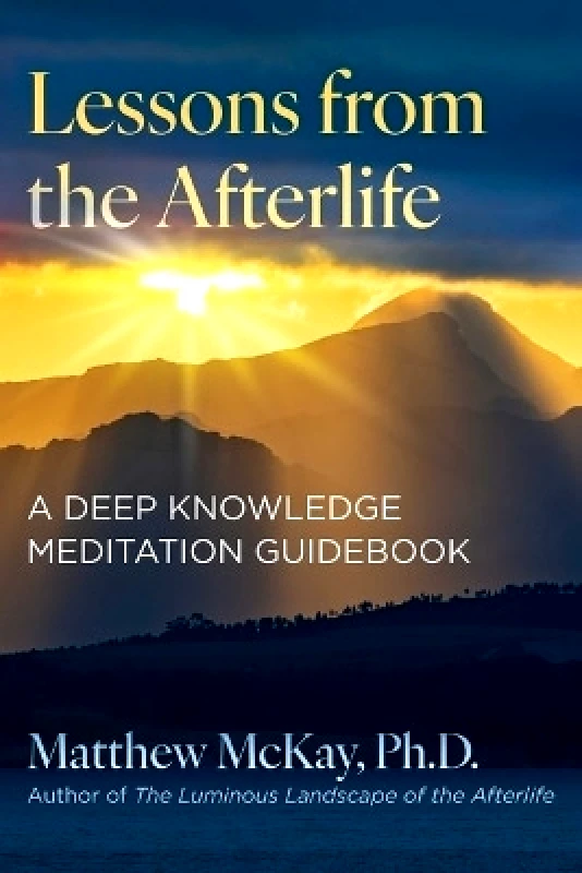 Park Street Press,U.S. Lessons from the Afterlife: A Deep Knowledge Meditation Guidebook Matthew McKay Park Street Press,U.S. 0620