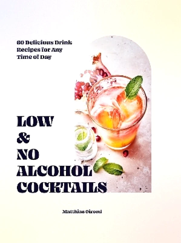 Hardie Grant Books (UK) Low- and No-alcohol Cocktails: 60 Delicious Drink Recipes for Any Time of Day Matthias Giroud Hardie Grant Books (UK)