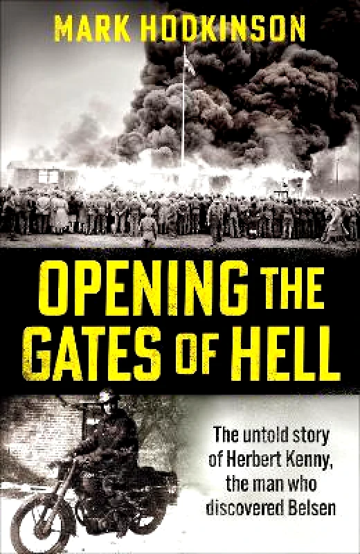 Cassell Opening The Gates of Hell: The untold story of Herbert Kenny, the man who discovered Belsen Mark Hodkinson Cassell 0730