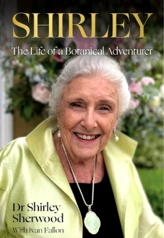 Unicorn Publishing Group Shirley: The Life of a Botanical Adventurer Shirley Sherwood Unicorn Publishing Group