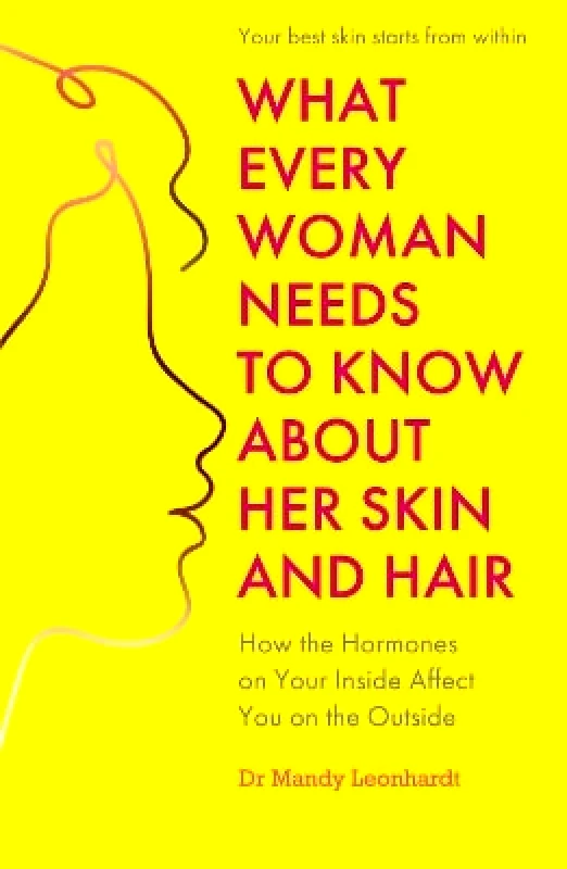 Sheldon Press What Every Woman Needs to Know About Her Skin and Hair: How the hormones on your inside affect you on the outside Dr Mandy Leonhardt Sheldon Press 0625