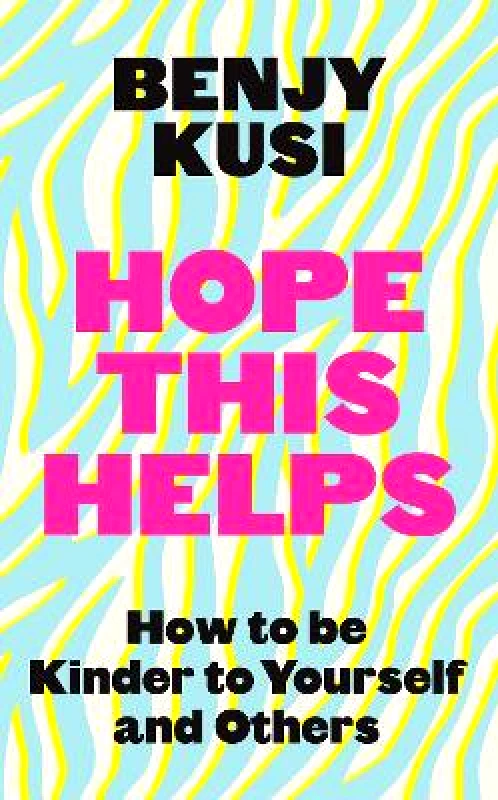 Headline Book Publishing Hope this Helps: How to be Kinder to Yourself and Others Benjy Kusi Headline Book Publishing 0430